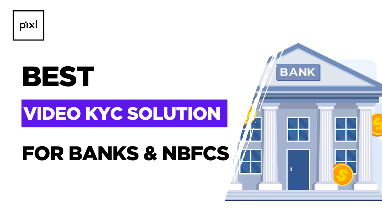 Best Video KYC Solution for Banks and NBFCs: Why Pixl.ai Leads the Way,video kyc